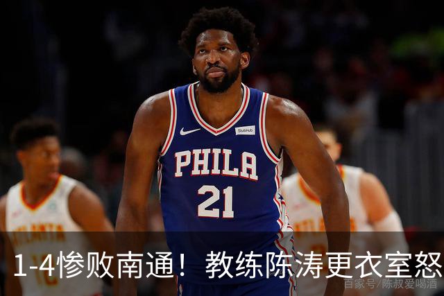 1-4惨败南通！教练陈涛更衣室怒批：客场这表现拿什么冲超